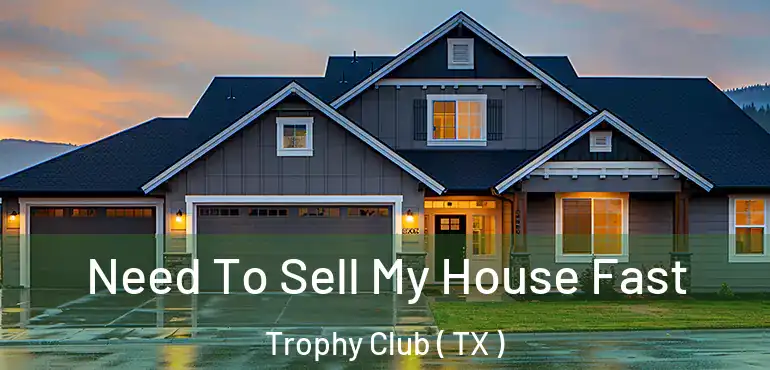  Need To Sell My House Fast Trophy Club ( TX )