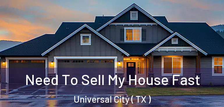  Need To Sell My House Fast Universal City ( TX )