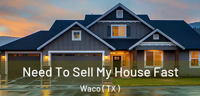  Need To Sell My House Fast Waco ( TX )