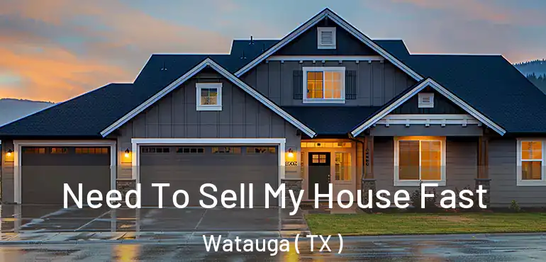  Need To Sell My House Fast Watauga ( TX )