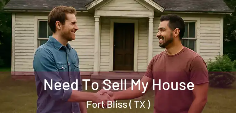  Need To Sell My House Fort Bliss ( TX )