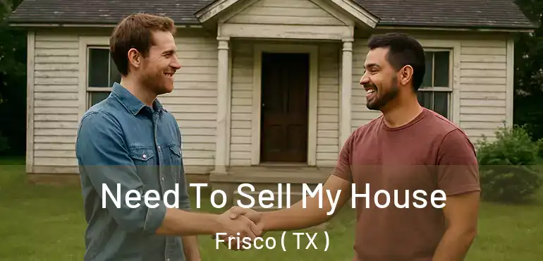  Need To Sell My House Frisco ( TX )