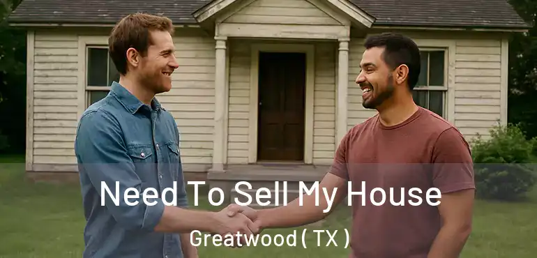  Need To Sell My House Greatwood ( TX )