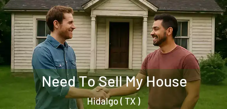  Need To Sell My House Hidalgo ( TX )