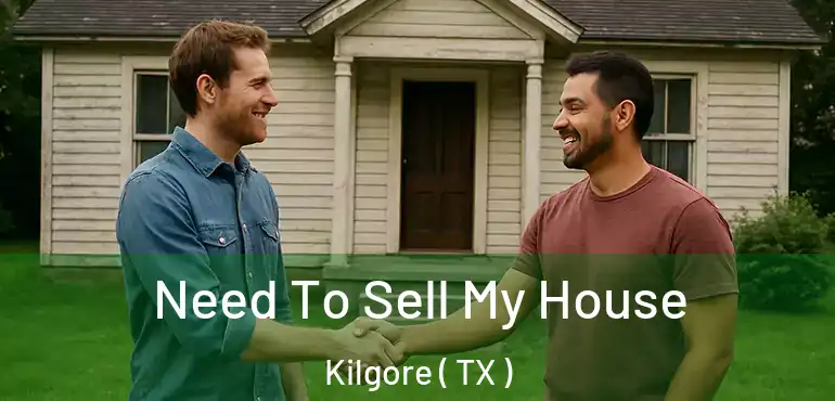 Need To Sell My House Kilgore ( TX )