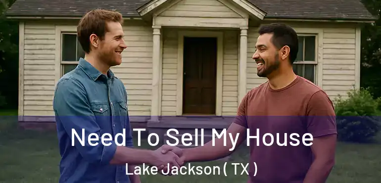  Need To Sell My House Lake Jackson ( TX )