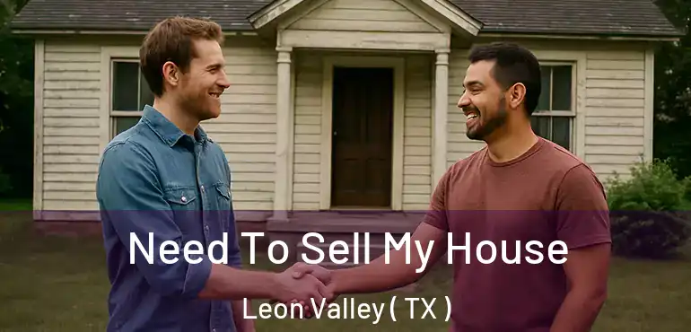  Need To Sell My House Leon Valley ( TX )