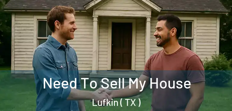  Need To Sell My House Lufkin ( TX )