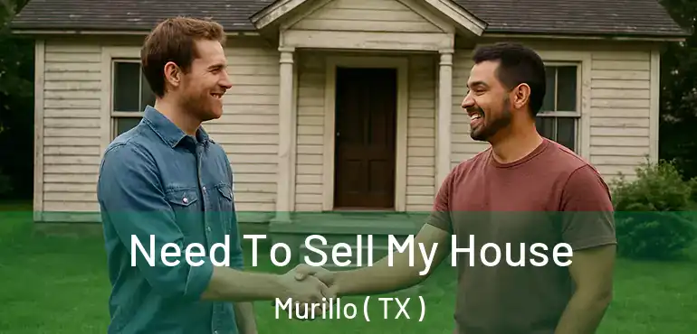  Need To Sell My House Murillo ( TX )