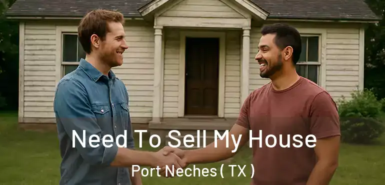  Need To Sell My House Port Neches ( TX )