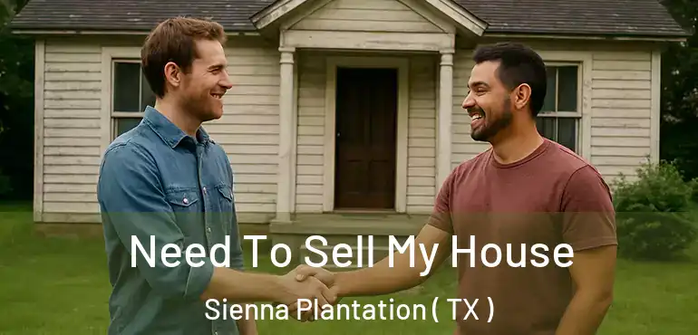  Need To Sell My House Sienna Plantation ( TX )