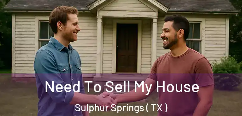  Need To Sell My House Sulphur Springs ( TX )