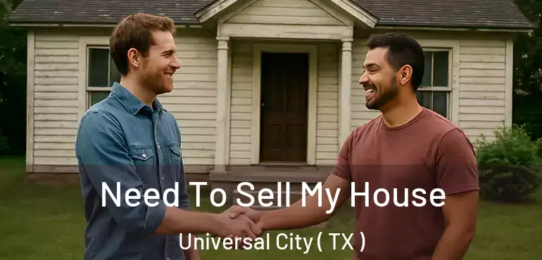  Need To Sell My House Universal City ( TX )