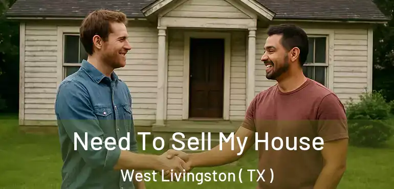  Need To Sell My House West Livingston ( TX )