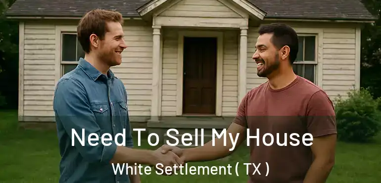  Need To Sell My House White Settlement ( TX )