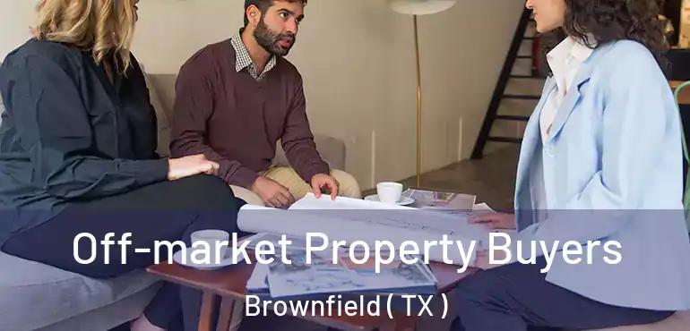  Off-market Property Buyers Brownfield ( TX )