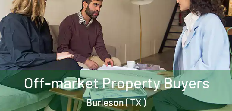  Off-market Property Buyers Burleson ( TX )