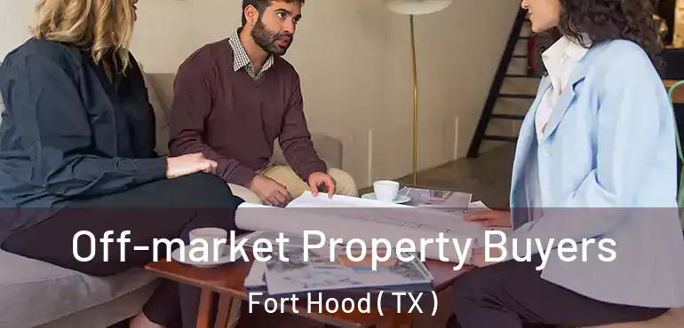  Off-market Property Buyers Fort Hood ( TX )
