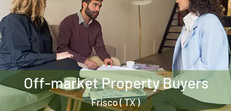  Off-market Property Buyers Frisco ( TX )