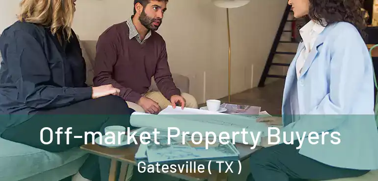  Off-market Property Buyers Gatesville ( TX )