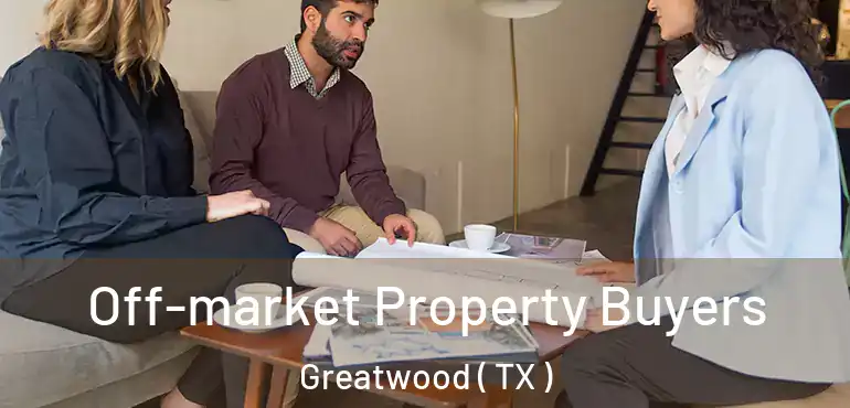  Off-market Property Buyers Greatwood ( TX )