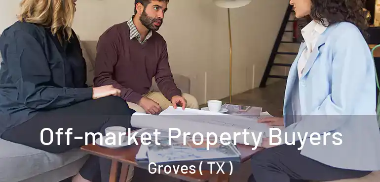  Off-market Property Buyers Groves ( TX )