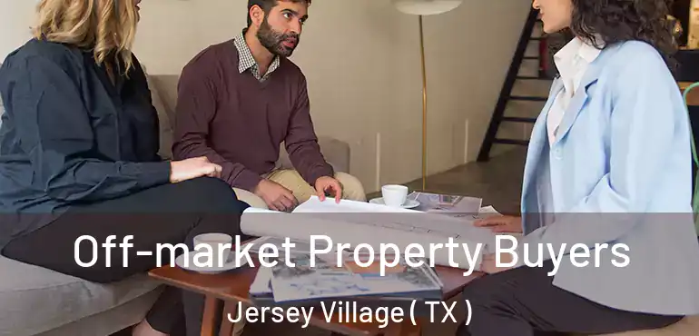  Off-market Property Buyers Jersey Village ( TX )