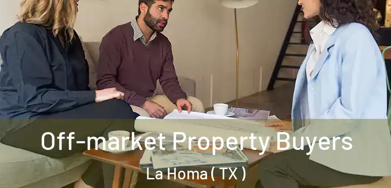  Off-market Property Buyers La Homa ( TX )