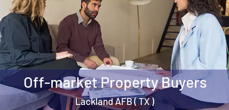  Off-market Property Buyers Lackland AFB ( TX )
