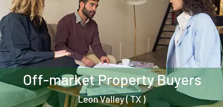  Off-market Property Buyers Leon Valley ( TX )