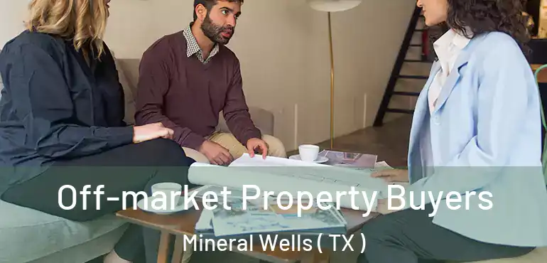  Off-market Property Buyers Mineral Wells ( TX )