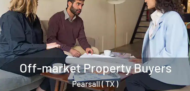  Off-market Property Buyers Pearsall ( TX )