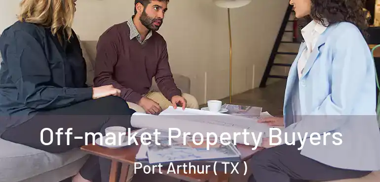  Off-market Property Buyers Port Arthur ( TX )