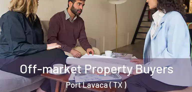  Off-market Property Buyers Port Lavaca ( TX )