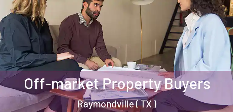  Off-market Property Buyers Raymondville ( TX )