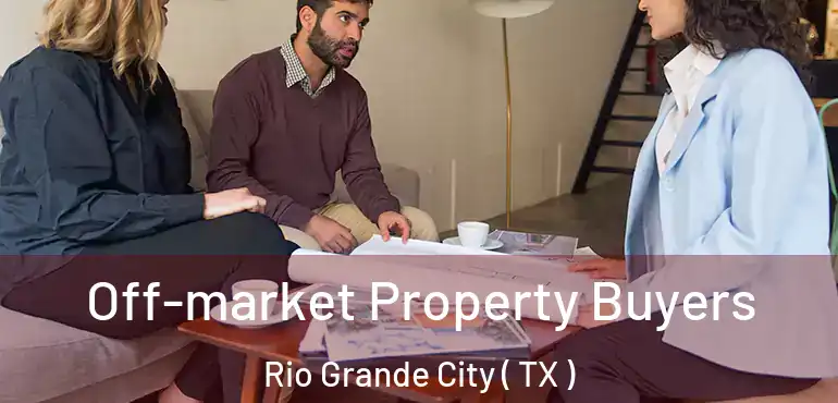  Off-market Property Buyers Rio Grande City ( TX )