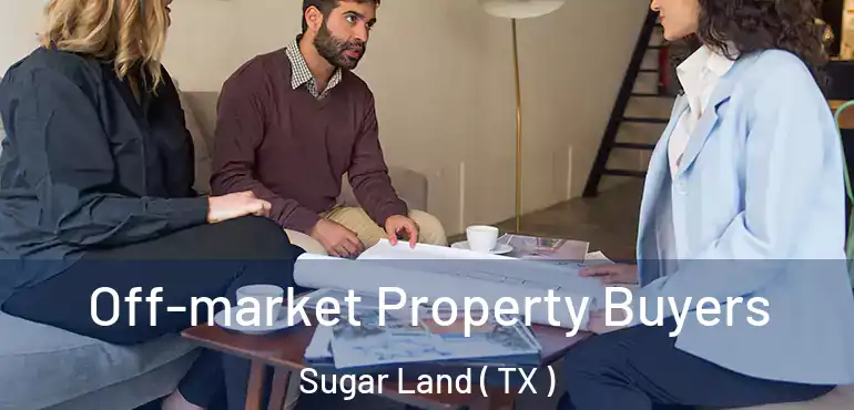  Off-market Property Buyers Sugar Land ( TX )