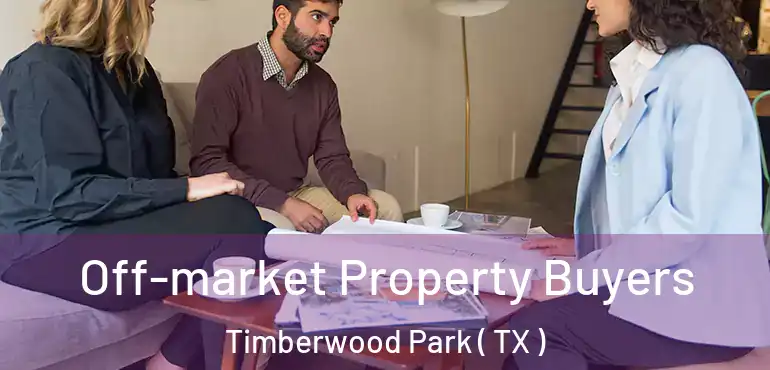  Off-market Property Buyers Timberwood Park ( TX )