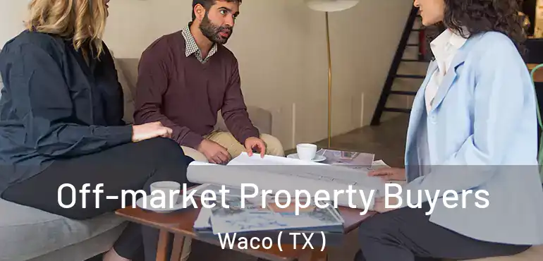 Off-market Property Buyers Waco ( TX )