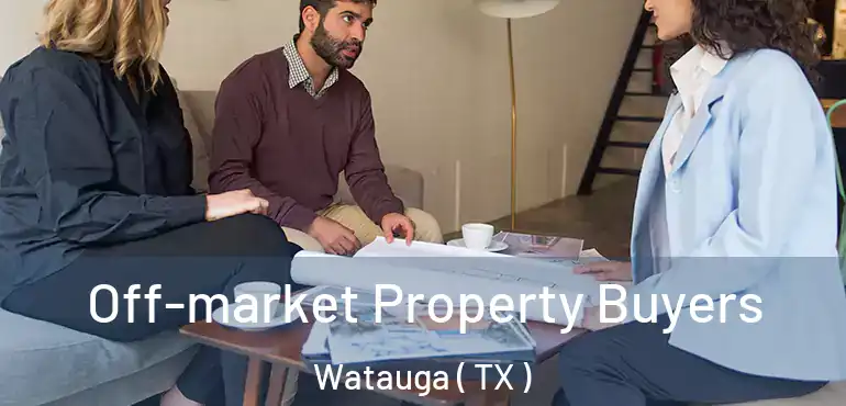  Off-market Property Buyers Watauga ( TX )