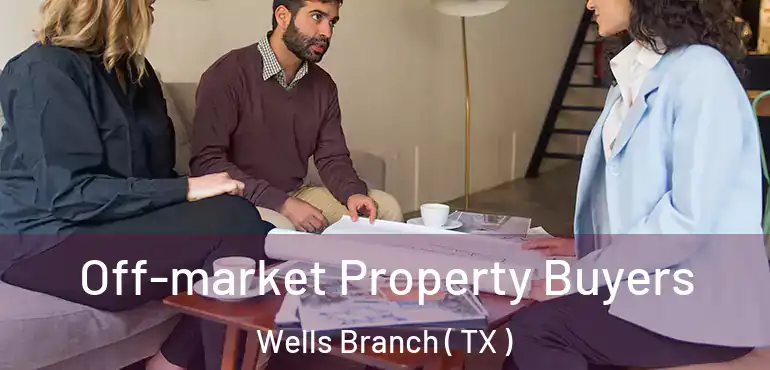  Off-market Property Buyers Wells Branch ( TX )