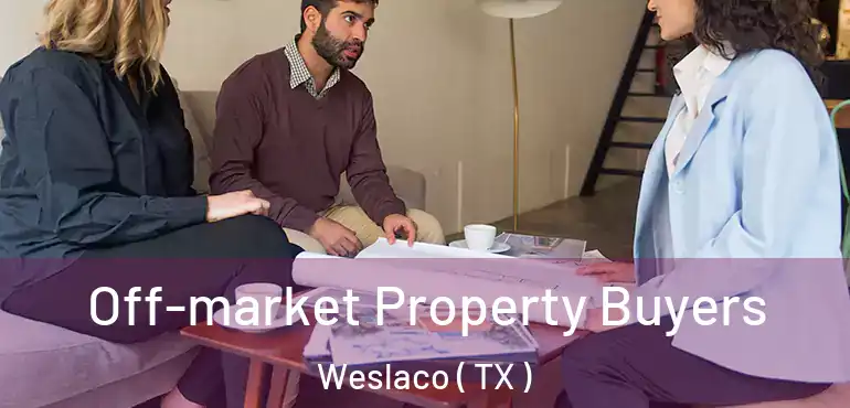  Off-market Property Buyers Weslaco ( TX )