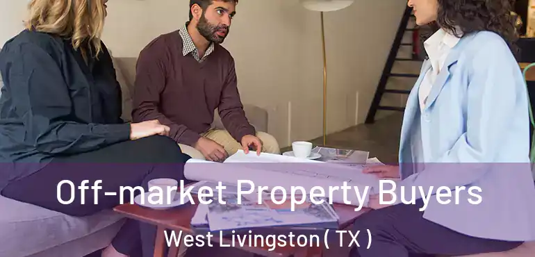  Off-market Property Buyers West Livingston ( TX )
