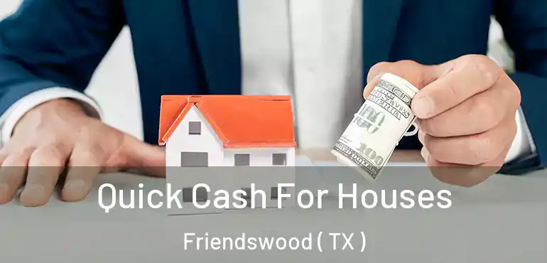  Quick Cash For Houses Friendswood ( TX )