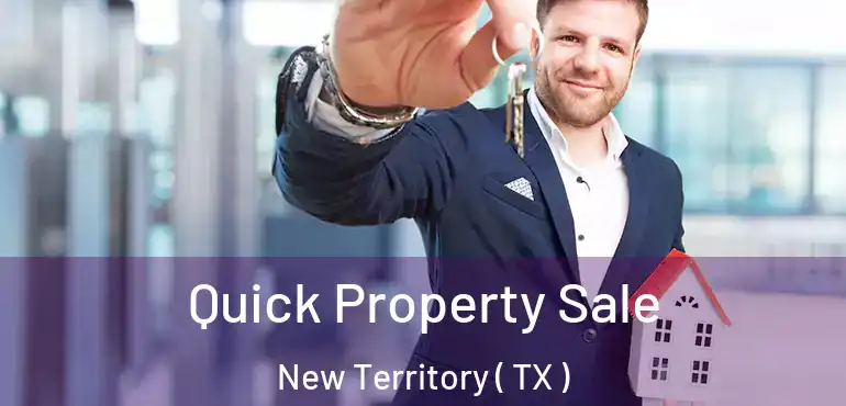  Quick Property Sale New Territory ( TX )
