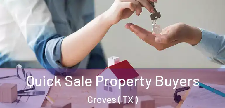  Quick Sale Property Buyers Groves ( TX )