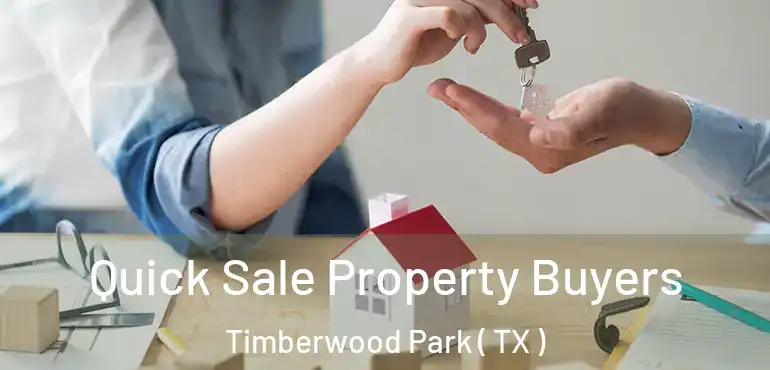  Quick Sale Property Buyers Timberwood Park ( TX )