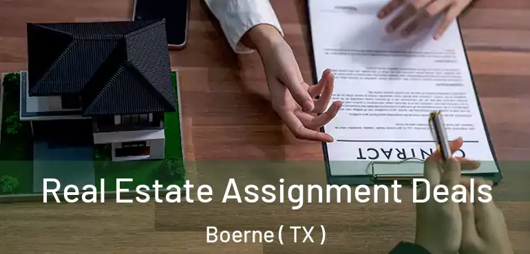  Real Estate Assignment Deals Boerne ( TX )