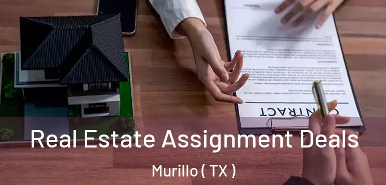  Real Estate Assignment Deals Murillo ( TX )