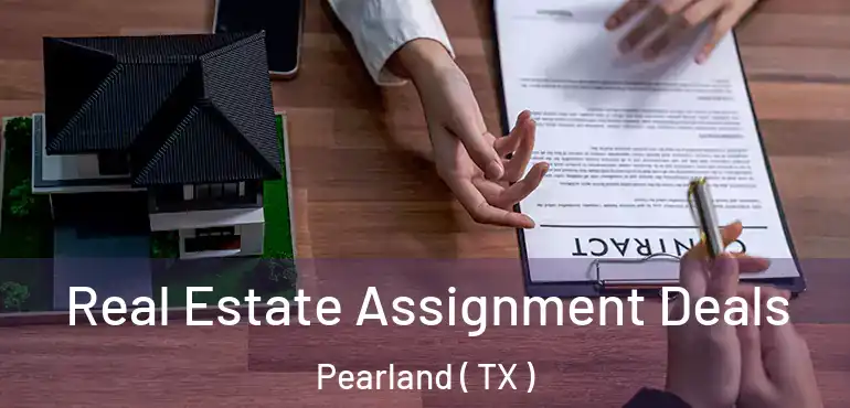  Real Estate Assignment Deals Pearland ( TX )